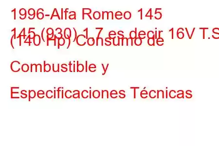 1996-Alfa Romeo 145
145 (930) 1,7 es decir 16V T.S. (140 Hp) Consumo de Combustible y Especificaciones Técnicas