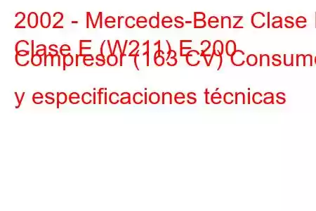 2002 - Mercedes-Benz Clase E
Clase E (W211) E 200 Compresor (163 CV) Consumo y especificaciones técnicas