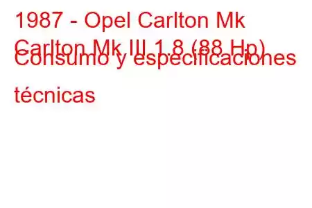 1987 - Opel Carlton Mk
Carlton Mk III 1.8 (88 Hp) Consumo y especificaciones técnicas