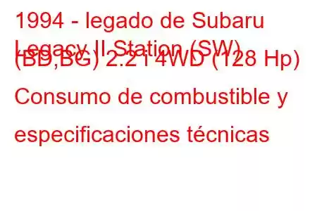 1994 - legado de Subaru
Legacy II Station (SW) (BD,BG) 2.2 i 4WD (128 Hp) Consumo de combustible y especificaciones técnicas