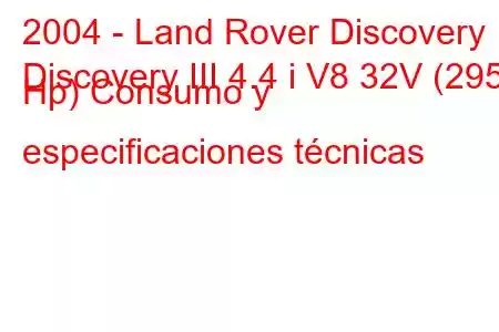 2004 - Land Rover Discovery
Discovery III 4.4 i V8 32V (295 Hp) Consumo y especificaciones técnicas