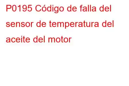 P0195 Código de falla del sensor de temperatura del aceite del motor