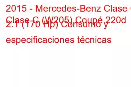 2015 - Mercedes-Benz Clase C
Clase C (W205) Coupé 220d 2.1 (170 Hp) Consumo y especificaciones técnicas