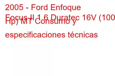 2005 - Ford Enfoque
Focus II 1.6 Duratec 16V (100 Hp) MT Consumo y especificaciones técnicas