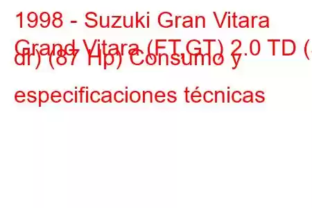 1998 - Suzuki Gran Vitara
Grand Vitara (FT,GT) 2.0 TD (5 dr) (87 Hp) Consumo y especificaciones técnicas