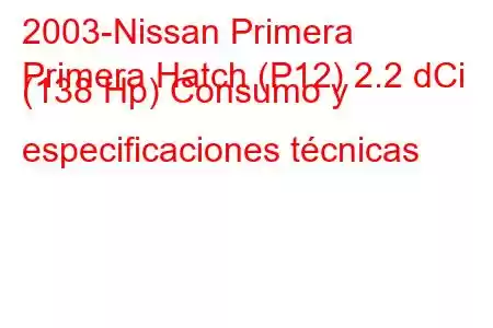 2003-Nissan Primera
Primera Hatch (P12) 2.2 dCi (138 Hp) Consumo y especificaciones técnicas