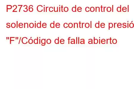 P2736 Circuito de control del solenoide de control de presión 