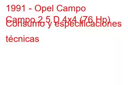 1991 - Opel Campo
Campo 2.5 D 4x4 (76 Hp) Consumo y especificaciones técnicas