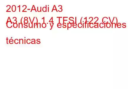 2012-Audi A3
A3 (8V) 1.4 TFSI (122 CV) Consumo y especificaciones técnicas