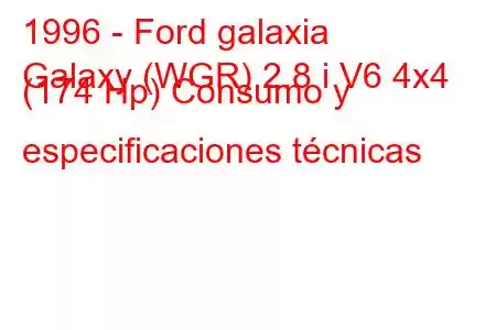 1996 - Ford galaxia
Galaxy (WGR) 2.8 i V6 4x4 (174 Hp) Consumo y especificaciones técnicas