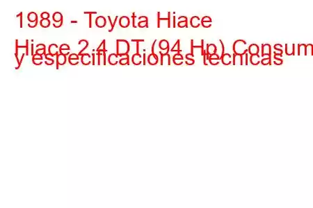 1989 - Toyota Hiace
Hiace 2.4 DT (94 Hp) Consumo y especificaciones técnicas