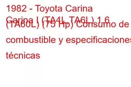 1982 - Toyota Carina
Carina I (TA4L,TA6L) 1.6 (TA60L) (75 Hp) Consumo de combustible y especificaciones técnicas