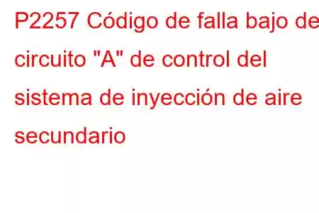 P2257 Código de falla bajo del circuito 