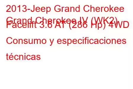 2013-Jeep Grand Cherokee
Grand Cherokee IV (WK2) Facelift 3.6 AT (286 Hp) 4WD Consumo y especificaciones técnicas