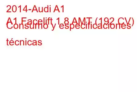 2014-Audi A1
A1 Facelift 1.8 AMT (192 CV) Consumo y especificaciones técnicas