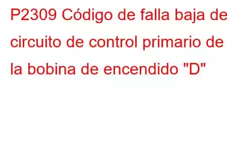 P2309 Código de falla baja del circuito de control primario de la bobina de encendido 