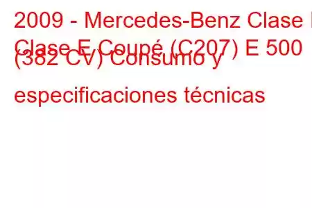 2009 - Mercedes-Benz Clase E
Clase E Coupé (C207) E 500 (382 CV) Consumo y especificaciones técnicas