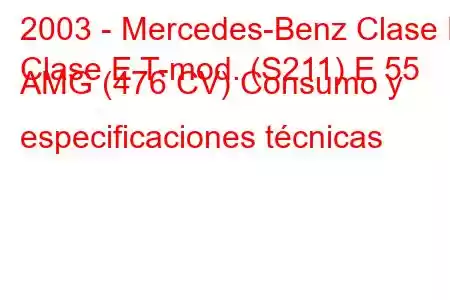 2003 - Mercedes-Benz Clase E
Clase E T-mod. (S211) E 55 AMG (476 CV) Consumo y especificaciones técnicas