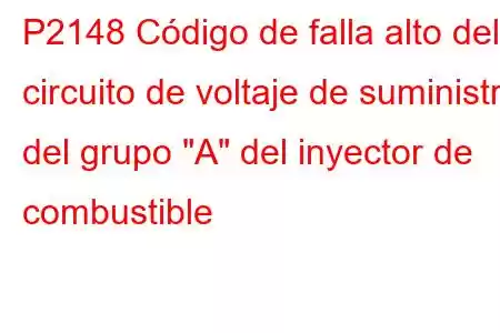 P2148 Código de falla alto del circuito de voltaje de suministro del grupo 