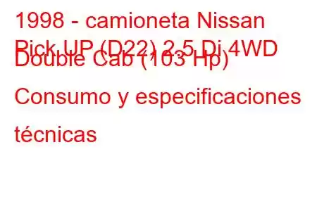 1998 - camioneta Nissan
Pick UP (D22) 2.5 Di 4WD Double Cab (103 Hp) Consumo y especificaciones técnicas