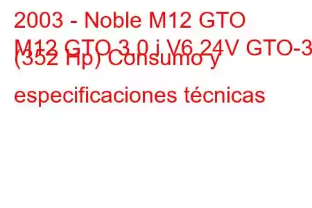 2003 - Noble M12 GTO
M12 GTO 3.0 i V6 24V GTO-3 (352 Hp) Consumo y especificaciones técnicas