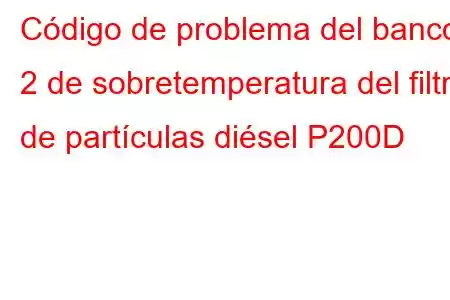 Código de problema del banco 2 de sobretemperatura del filtro de partículas diésel P200D