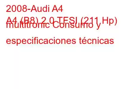 2008-Audi A4
A4 (B8) 2.0 TFSI (211 Hp) multitronic Consumo y especificaciones técnicas