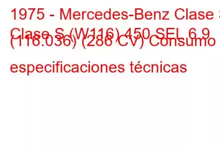 1975 - Mercedes-Benz Clase S
Clase S (W116) 450 SEL 6.9 (116.036) (286 CV) Consumo y especificaciones técnicas