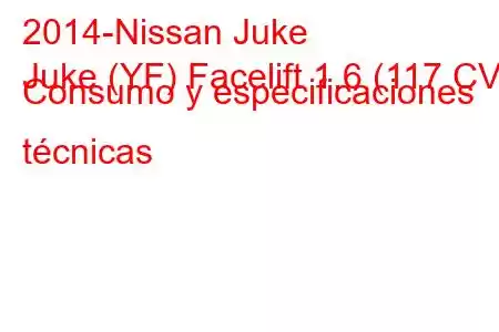 2014-Nissan Juke
Juke (YF) Facelift 1.6 (117 CV) Consumo y especificaciones técnicas