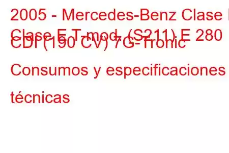 2005 - Mercedes-Benz Clase E
Clase E T-mod. (S211) E 280 CDI (190 CV) 7G-Tronic Consumos y especificaciones técnicas