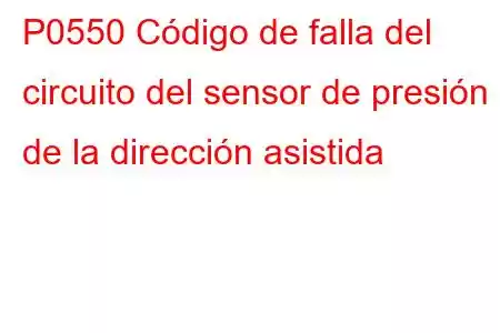 P0550 Código de falla del circuito del sensor de presión de la dirección asistida