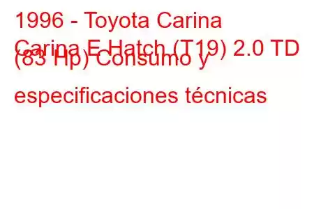 1996 - Toyota Carina
Carina E Hatch (T19) 2.0 TD (83 Hp) Consumo y especificaciones técnicas