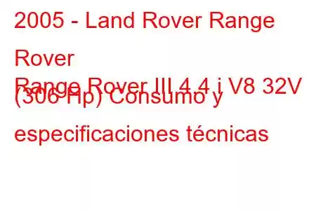 2005 - Land Rover Range Rover
Range Rover III 4.4 i V8 32V (306 Hp) Consumo y especificaciones técnicas