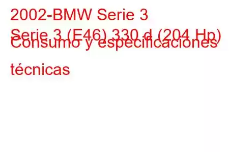 2002-BMW Serie 3
Serie 3 (E46) 330 d (204 Hp) Consumo y especificaciones técnicas