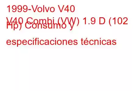 1999-Volvo V40
V40 Combi (VW) 1.9 D (102 Hp) Consumo y especificaciones técnicas