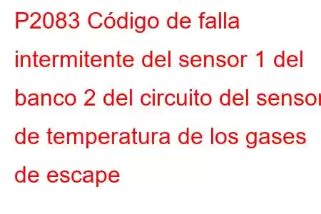 P2083 Código de falla intermitente del sensor 1 del banco 2 del circuito del sensor de temperatura de los gases de escape