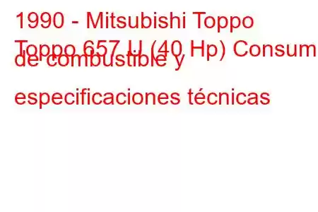 1990 - Mitsubishi Toppo
Toppo 657 U (40 Hp) Consumo de combustible y especificaciones técnicas