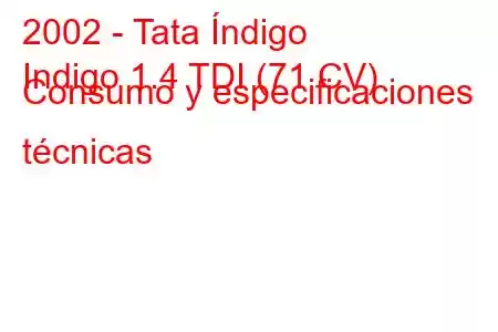 2002 - Tata Índigo
Indigo 1.4 TDI (71 CV) Consumo y especificaciones técnicas