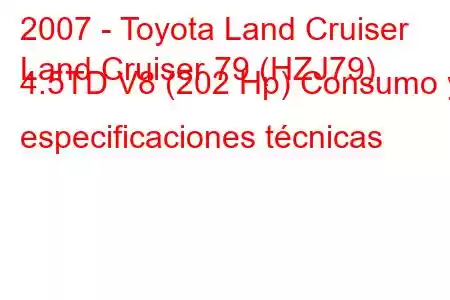 2007 - Toyota Land Cruiser
Land Cruiser 79 (HZJ79) 4.5TD V8 (202 Hp) Consumo y especificaciones técnicas