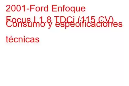 2001-Ford Enfoque
Focus I 1.8 TDCi (115 CV) Consumo y especificaciones técnicas