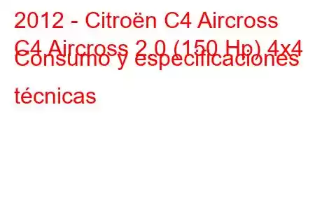 2012 - Citroën C4 Aircross
C4 Aircross 2.0 (150 Hp) 4x4 Consumo y especificaciones técnicas