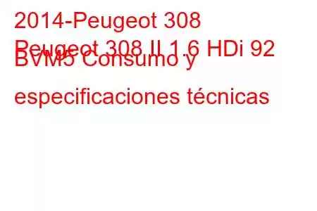 2014-Peugeot 308
Peugeot 308 II 1.6 HDi 92 BVM5 Consumo y especificaciones técnicas