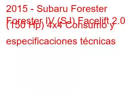 2015 - Subaru Forester
Forester IV (SJ) Facelift 2.0 (150 Hp) 4x4 Consumo y especificaciones técnicas