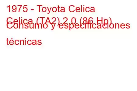 1975 - Toyota Celica
Celica (TA2) 2.0 (86 Hp) Consumo y especificaciones técnicas