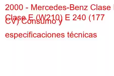 2000 - Mercedes-Benz Clase E
Clase E (W210) E 240 (177 CV) Consumo y especificaciones técnicas