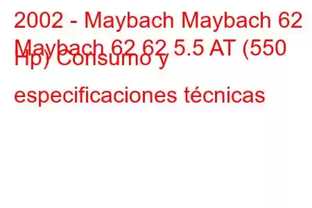 2002 - Maybach Maybach 62
Maybach 62 62 5.5 AT (550 Hp) Consumo y especificaciones técnicas