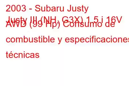 2003 - Subaru Justy
Justy III (NH, G3X) 1.5 i 16V AWD (99 Hp) Consumo de combustible y especificaciones técnicas