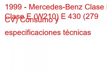 1999 - Mercedes-Benz Clase E
Clase E (W210) E 430 (279 CV) Consumo y especificaciones técnicas