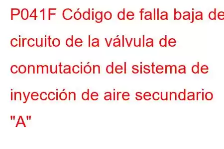 P041F Código de falla baja del circuito de la válvula de conmutación del sistema de inyección de aire secundario 