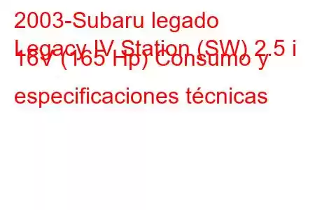 2003-Subaru legado
Legacy IV Station (SW) 2.5 i 16V (165 Hp) Consumo y especificaciones técnicas